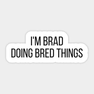 I'm Brad doing Brad things Sticker